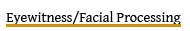 Eyewitness/Facial Processing 